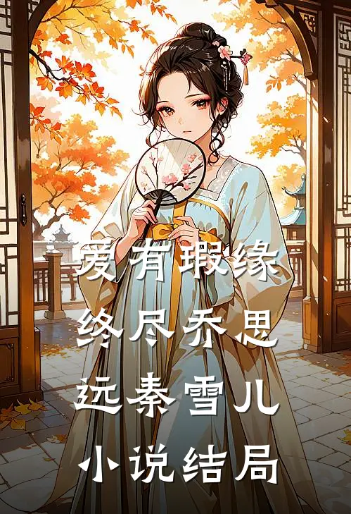 爱有瑕缘终尽乔思远秦雪儿小说结局