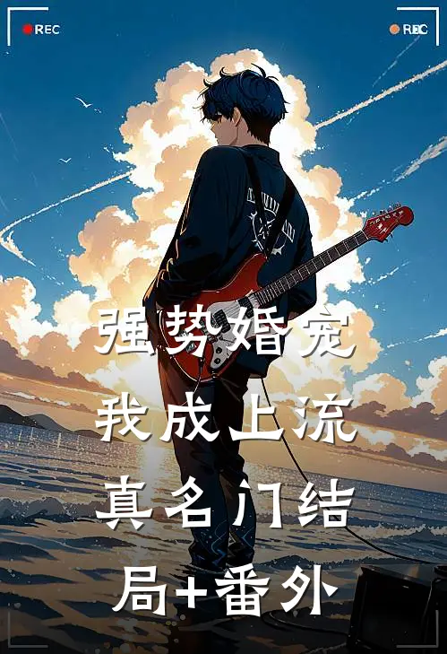强势婚宠，我成上流真名门结局+番外
