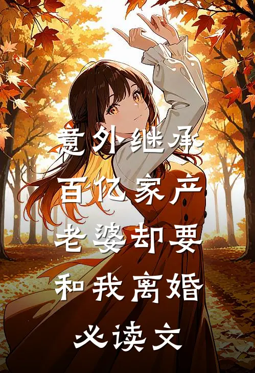 意外继承百亿家产，老婆却要和我离婚必读文