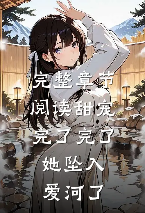 完整章节阅读甜宠：完了完了，她坠入爱河了