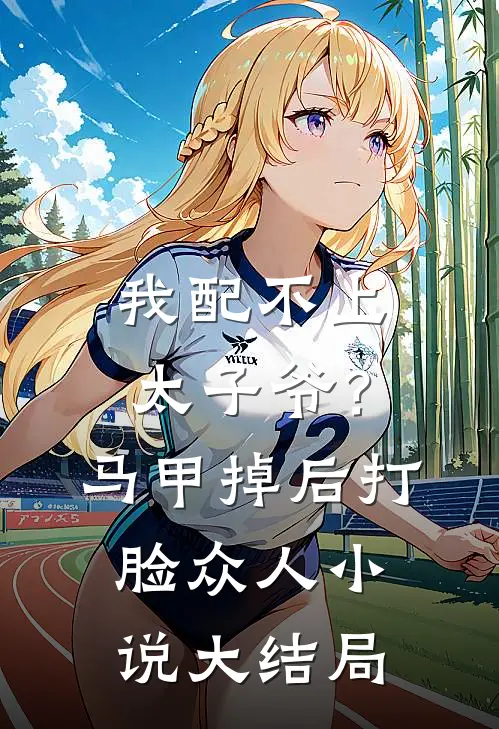 我配不上太子爷？马甲掉后打脸众人小说大结局