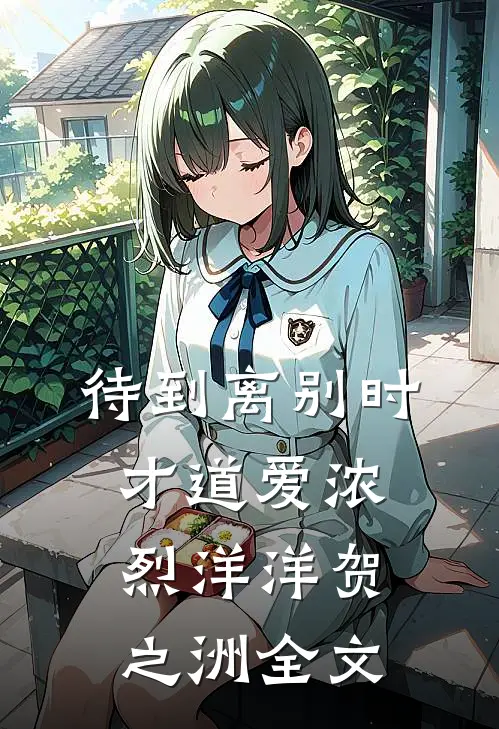 待到离别时，才道爱浓烈洋洋贺之洲全文