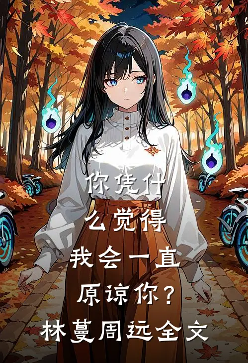 你凭什么觉得，我会一直原谅你？林蔓周远全文