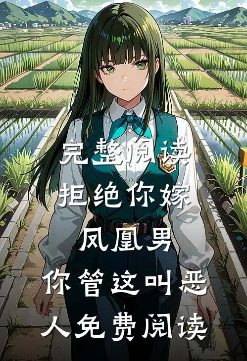 完整阅读拒绝你嫁凤凰男,你管这叫恶人免费阅读