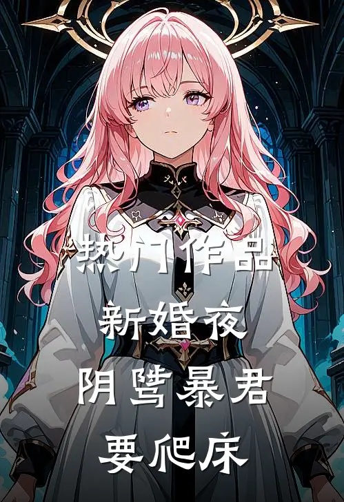 热门作品新婚夜，阴骘暴君要爬床