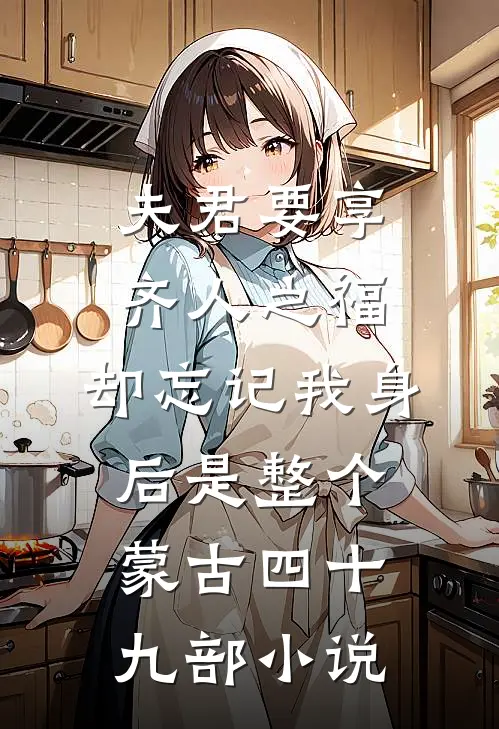 夫君要享齐人之福，却忘记我身后是整个蒙古四十九部小说
