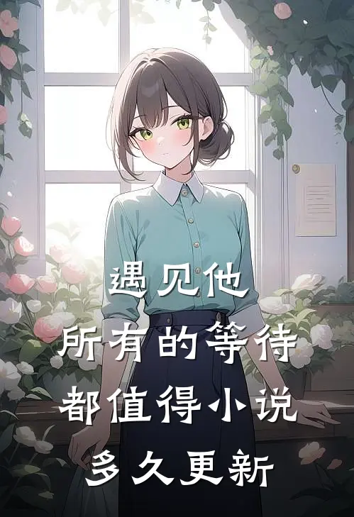 遇见他，所有的等待都值得小说多久更新
