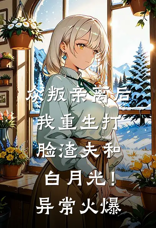 众叛亲离后，我重生打脸渣夫和白月光！异常火爆