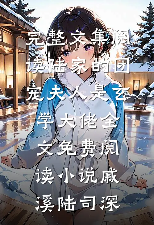 完整文集阅读陆家的团宠夫人是玄学大佬全文免费阅读小说戚溪陆司深