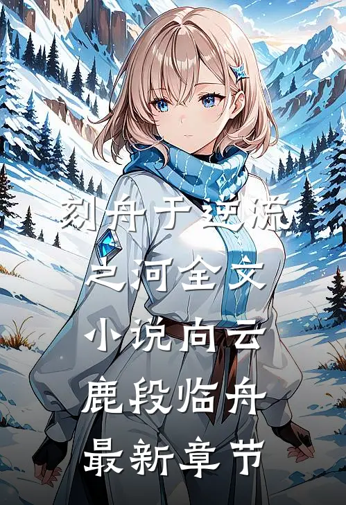 刻舟于逆流之河全文小说向云鹿段临舟最新章节