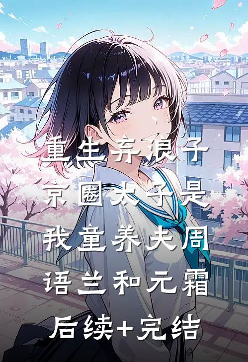重生弃浪子，京圈太子是我童养夫周语兰和元霜后续+完结