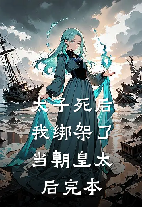 太子死后，我绑架了当朝皇太后完本