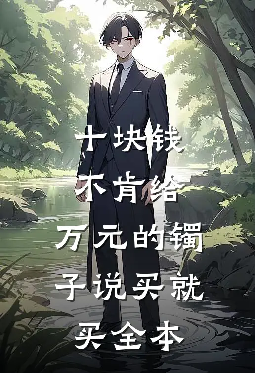 十块钱不肯给，万元的镯子说买就买全本