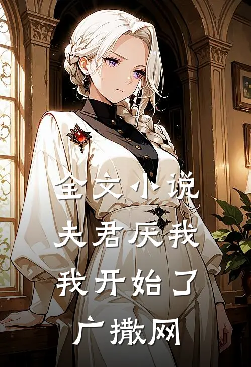 全文小说夫君厌我，我开始了广撒网