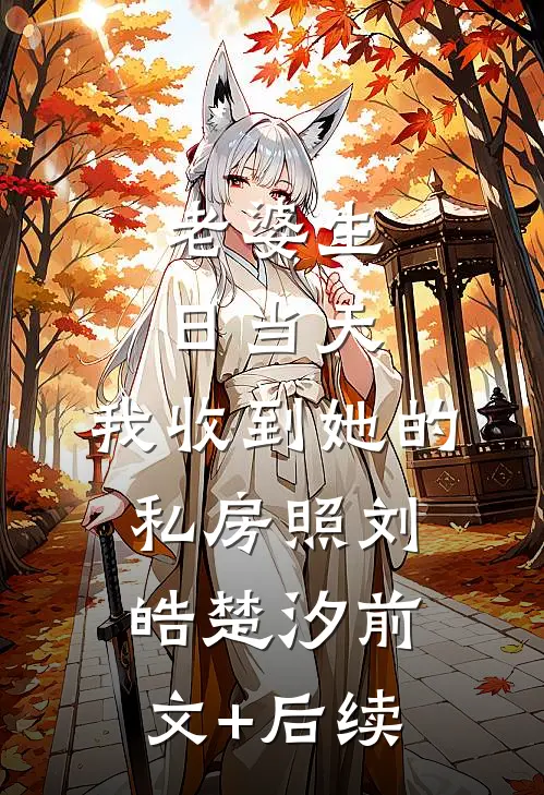老婆生日当天，我收到她的私房照刘皓楚汐前文+后续