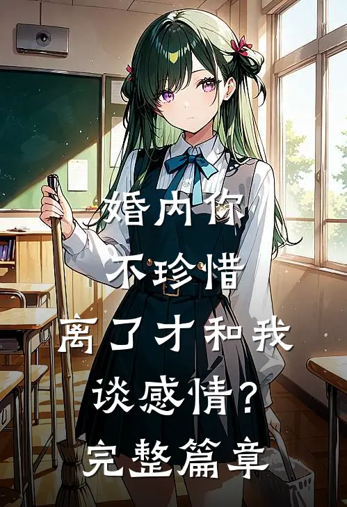 婚内你不珍惜，离了才和我谈感情？完整篇章