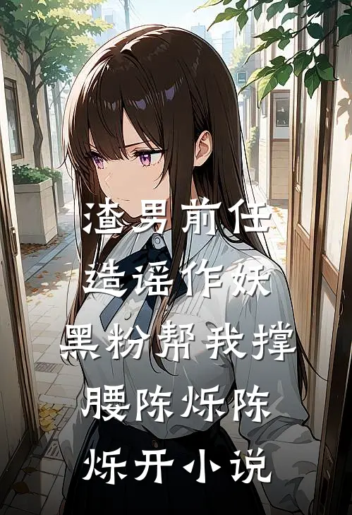 渣男前任造谣作妖，黑粉帮我撑腰陈烁陈烁开小说