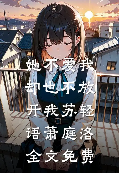 她不爱我，却也不放开我苏轻语萧庭洛全文免费