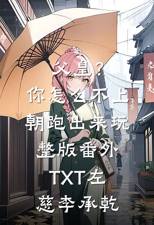 父皇？你怎么不上朝跑出来玩整版番外TXT左慈李承乾