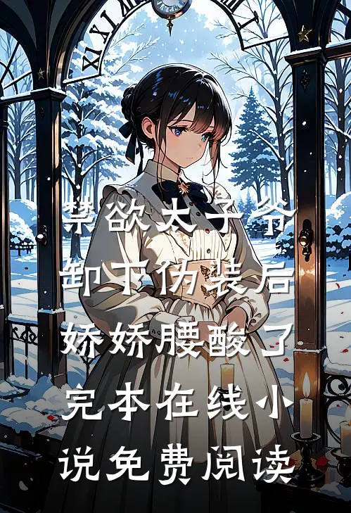 禁欲太子爷卸下伪装后，娇娇腰酸了完本在线小说免费阅读