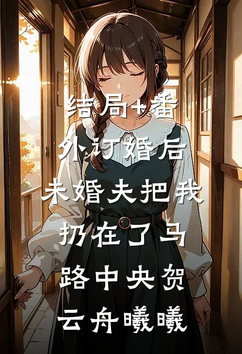 结局+番外订婚后，未婚夫把我扔在了马路中央贺云舟曦曦