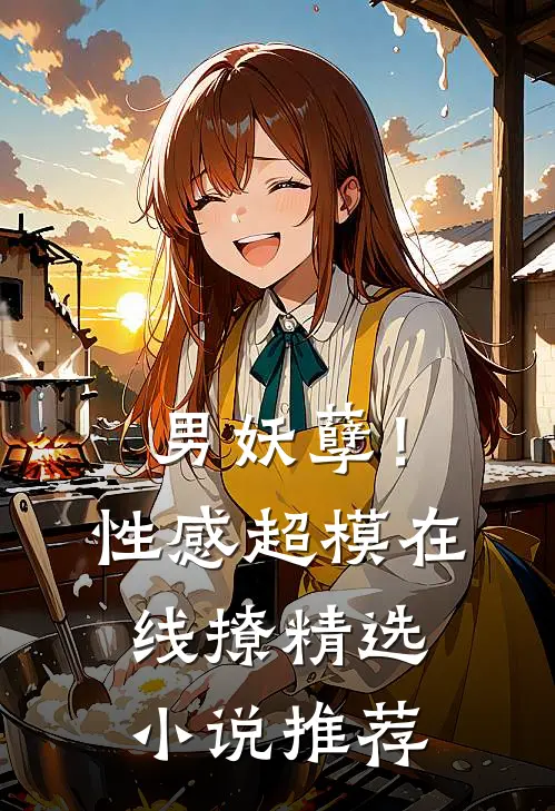 男妖孽！性感超模在线撩精选小说推荐