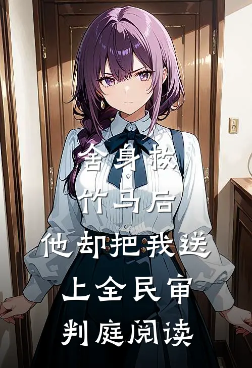 舍身救竹马后，他却把我送上全民审判庭阅读