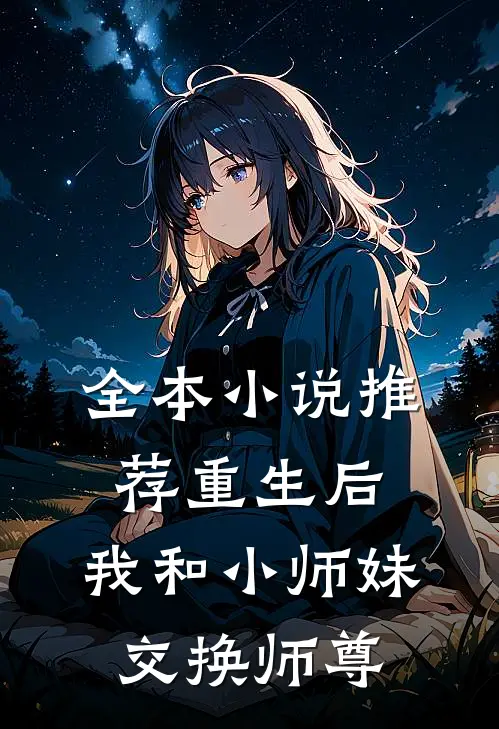 全本小说推荐重生后，我和小师妹交换师尊