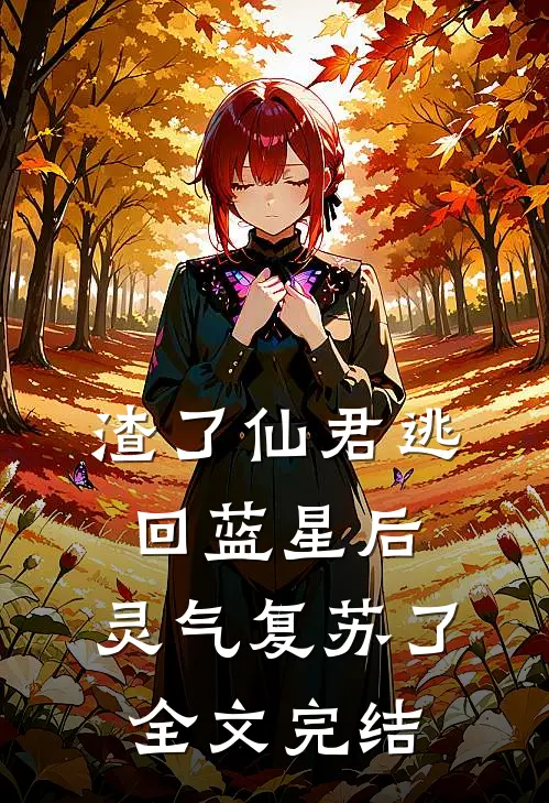 渣了仙君逃回蓝星后，灵气复苏了全文完结
