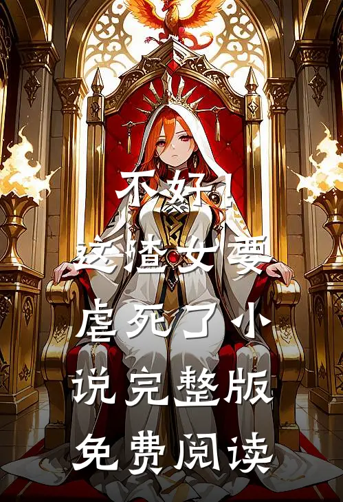 不好！这渣女要虐死了小说完整版免费阅读