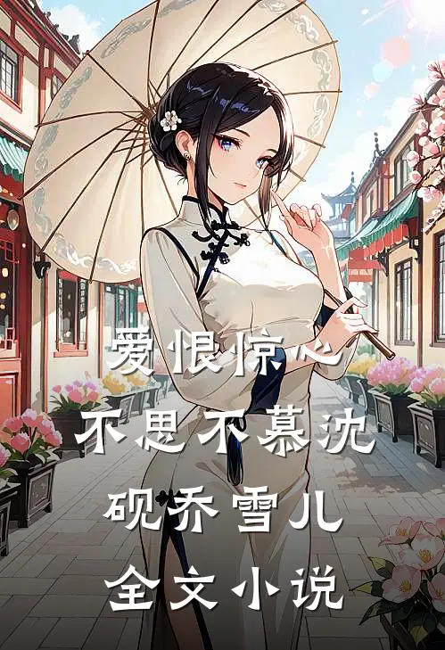 爱恨惊心,不思不慕沈砚乔雪儿全文免费阅读