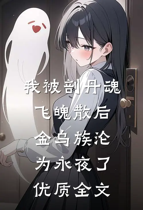 我被剖丹魂飞魄散后，金乌族沦为永夜了优质全文