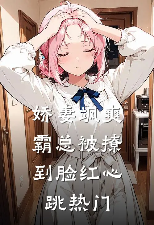 娇妻飒爽：霸总被撩到脸红心跳热门