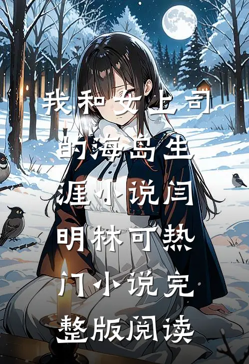 我和女上司的海岛生涯小说闫明林可热门小说完整版阅读