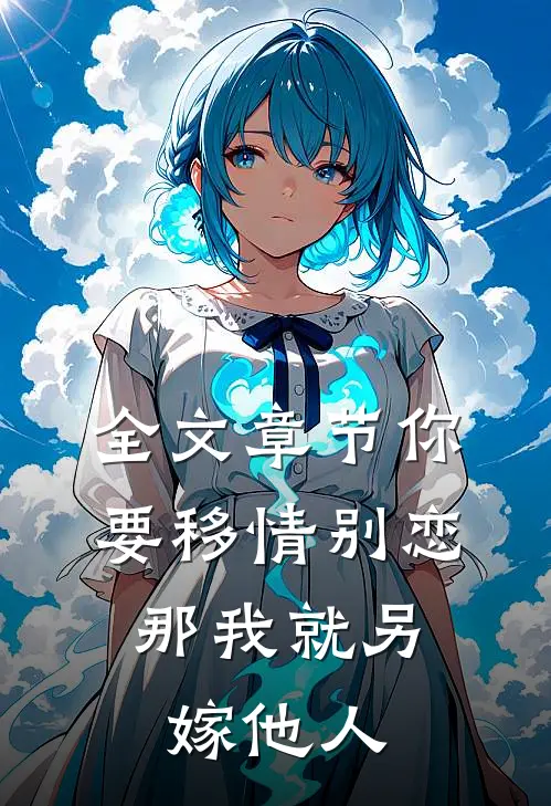 全文章节你要移情别恋,那我就另嫁他人了