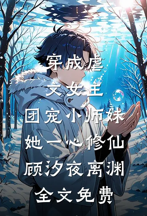 穿成虐文女主，团宠小师妹她一心修仙顾汐夜离渊全文免费