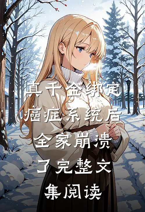 真千金绑定癌症系统后，全家崩溃了完整文集阅读