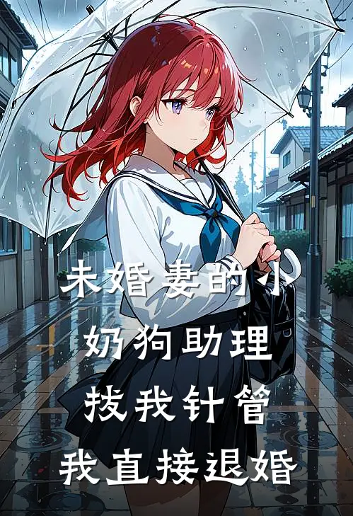 未婚妻的小奶狗助理拔我针管，我直接退婚