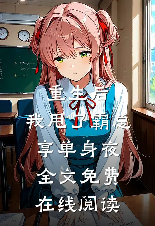 重生后，我甩了霸总享单身夜全文免费在线阅读