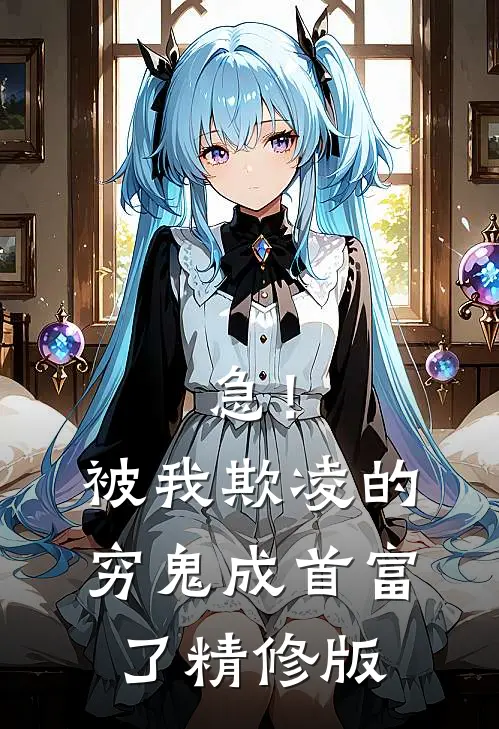 急！被我欺凌的穷鬼成首富了精修版