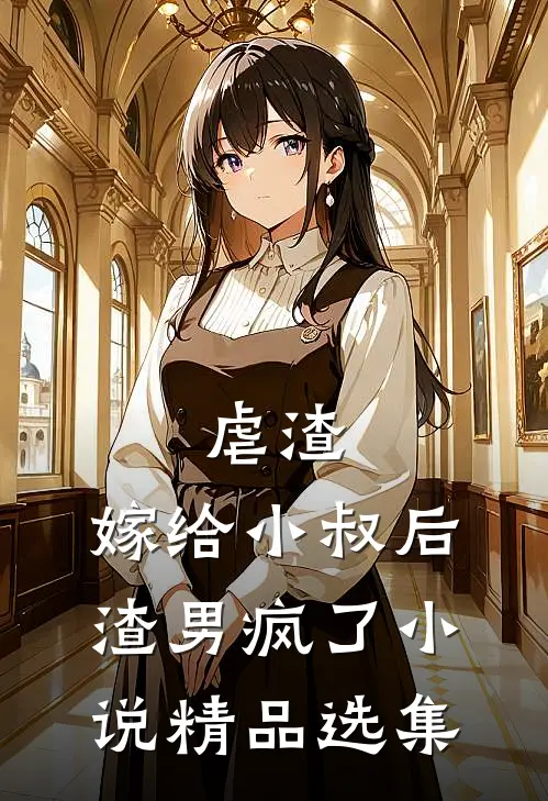 虐渣:嫁给小叔后,渣男疯了小说精品选集