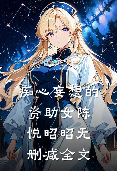 痴心妄想的资助女陈悦昭昭无删减全文