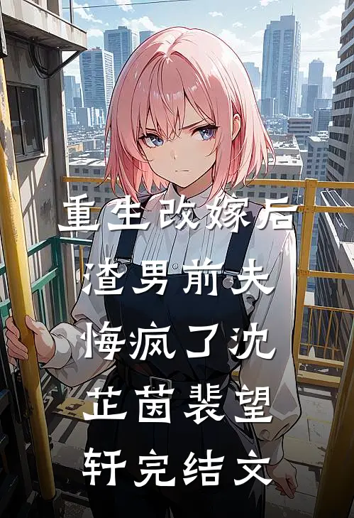 重生改嫁后，渣男前夫悔疯了沈芷茵裴望轩完结文
