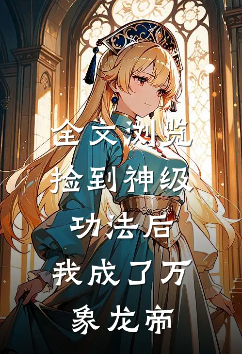 全文浏览捡到神级功法后，我成了万象龙帝