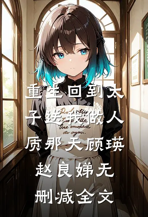 重生回到太子送我做人质那天顾瑛赵良娣无删减全文