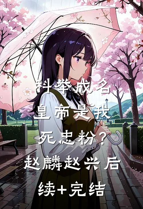 科举成名，皇帝是我死忠粉？赵麟赵兴后续+完结