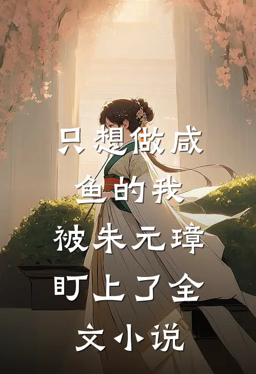 只想做咸鱼的我，被朱元璋盯上了全文小说