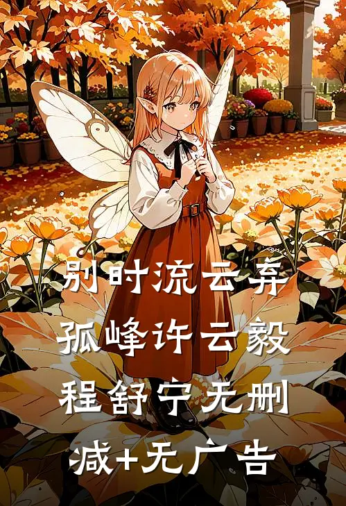 别时流云弃孤峰许云毅程舒宁无删减+无广告