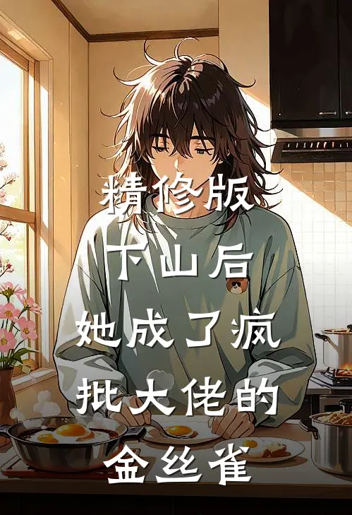 精修版下山后，她成了疯批大佬的金丝雀
