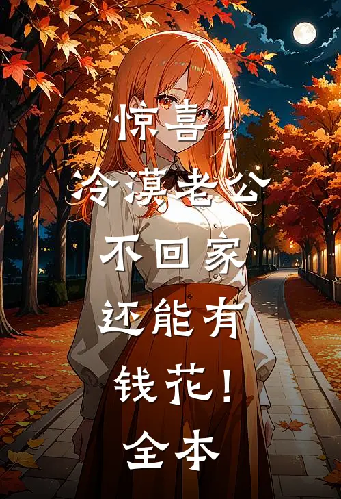 惊喜！冷漠老公不回家，还能有钱花！全本